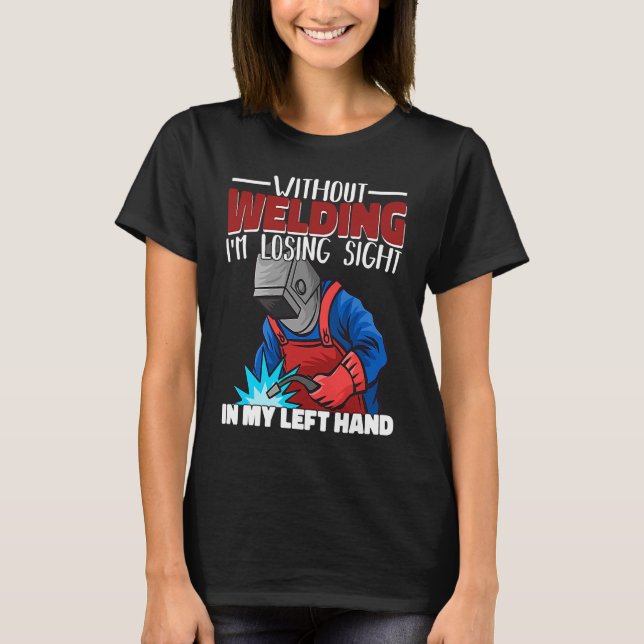 Camiseta Without welding I am losing sight in my hand Welde (Anverso)
