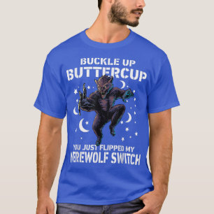 Camiseta Wolf Buckle Up Buttercup You Just Flipped My Werew