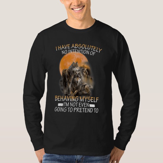 Camiseta Wolf I Have Absolutely No Intention Of Behaving My (Anverso)