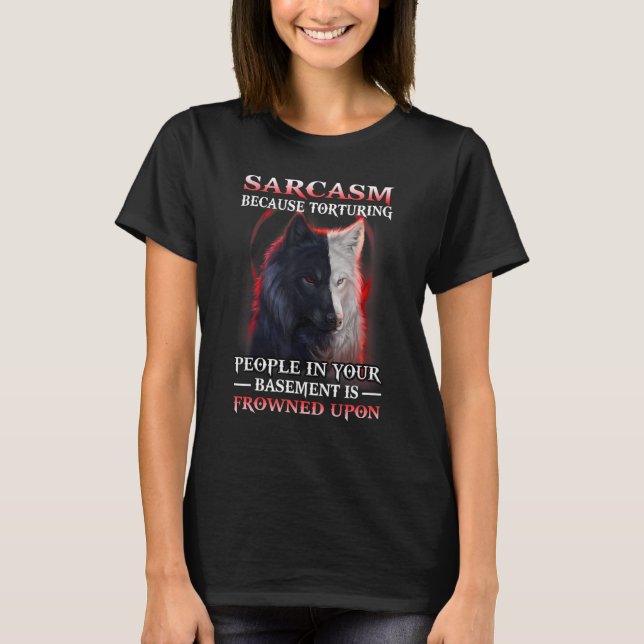 Camiseta Wolf Sarcasm Because Torturing People In Your Base (Anverso)