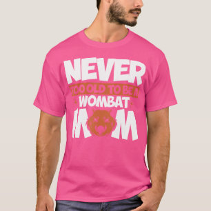 Camiseta Wombat Nunca Es Demasiado Viejo Para Ser Una Madre