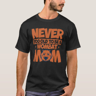 Camiseta Wombat Nunca Es Demasiado Viejo Para Ser Una Madre