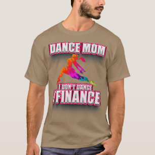 Camiseta women Dance Mom I Donx27t Dance I Finance Dancing