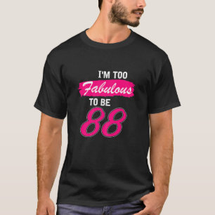 Camiseta Womens 88Th Birthday Gift I Am Too Fabulous To Be