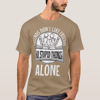 Camiseta Womens Friends Dont Let Friends Do Stupid Things A