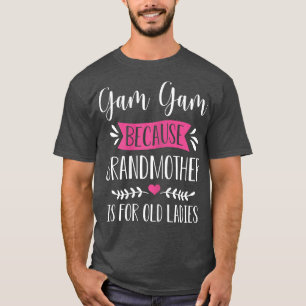 Camiseta Womens Gam Gam Because Grandmother Is For Old Ladi