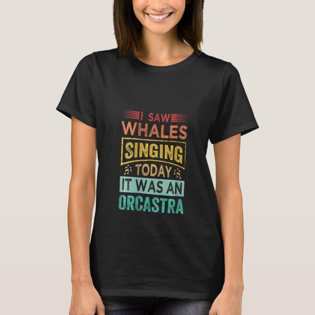 Camiseta Womens I Saw Whales Singing Today It Was An Orcast (Anverso)