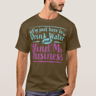 Camiseta Womens I'm Just Here to Drink Water and Mind My Bu