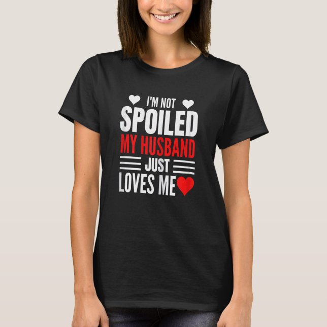 Camiseta Womens I'm Not Spoiled My Husband Just Loves Me  W (Anverso)