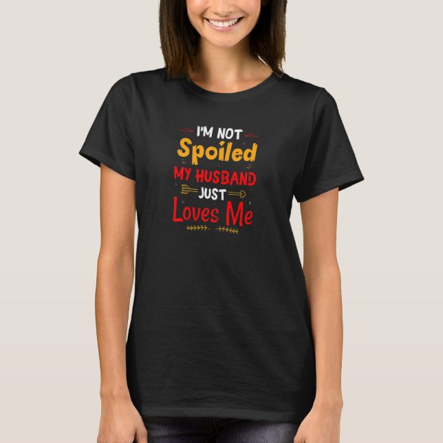 Camiseta Womens I'm Not Spoiled My Husband Just Loves Me  W (Anverso)
