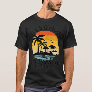 Camiseta Womens It's 5 o'clock everywhere I'm Retired Retir