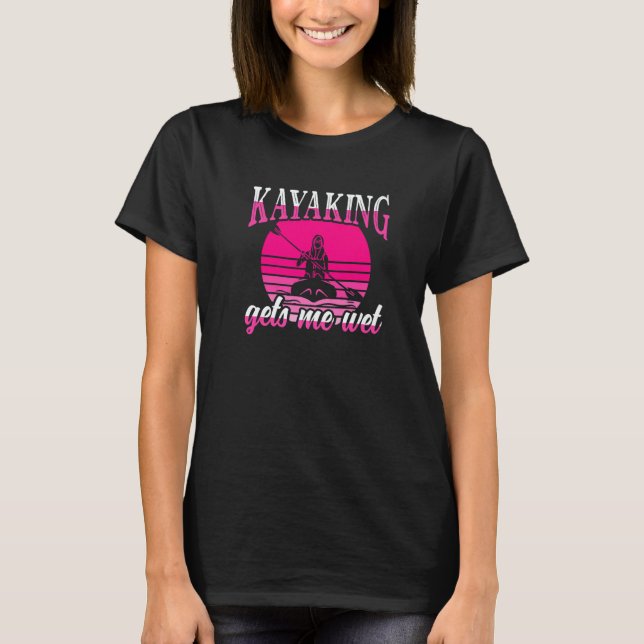 Camiseta Womens Kayaking Gets Me Wet  kayak (Anverso)