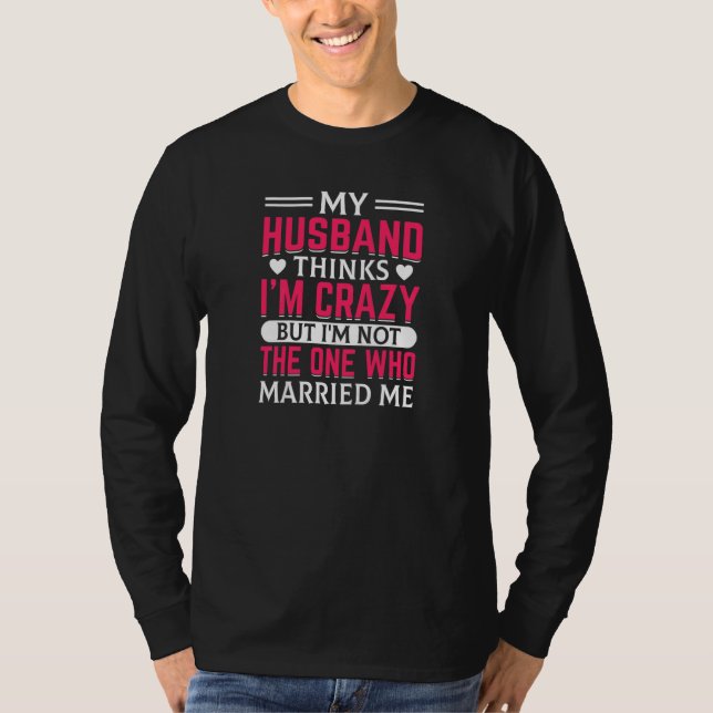 Camiseta Womens My Husband Thinks I'm Crazy I'm Not The One (Anverso)