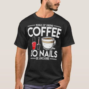 Camiseta Womens Nail Tech Wake Up Bebe Café Do Nails