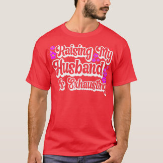 Camiseta Womens Raising My Husband Is Ehausting Funny Wife