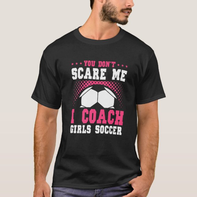 Camiseta Womens Soccer Coach You Don't Scare Me I Coach Gir (Anverso)