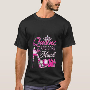 Camiseta Womens Womens Queens Are Born On March 26th A Quee