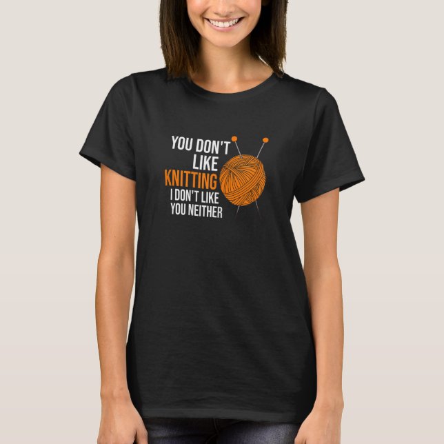 Camiseta Womens you don't like knitting I don't like you ne (Anverso)