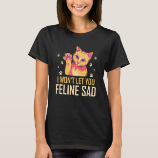 Camiseta Won't Let You Feline Sad Cat Lover Positivity Kitt