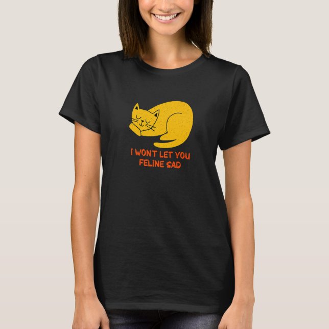 Camiseta Won't Let You Feline Sad Cat  Positivity Kitten (Anverso)