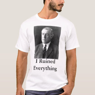 Camiseta Woodrow Wilson I arruinó todo