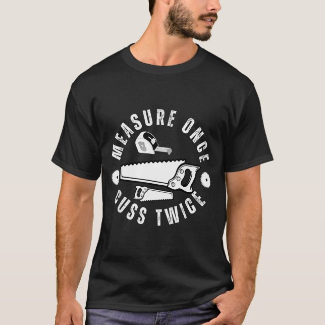 Camiseta Woodworker Funny Woodworking Quote Measure Once Cu (Anverso)