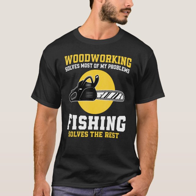 Camiseta Woodworking Solves Most Of My Problems Fishing (Anverso)