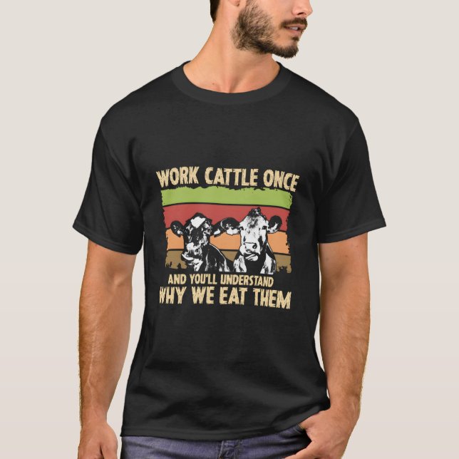 Camiseta Work Cattle Once And You'Ll Understand Why We Eat  (Anverso)