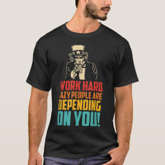 Camiseta Work Hard Many Lazy People Are Depending On You