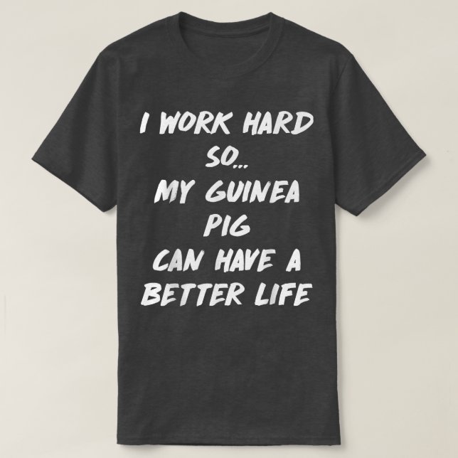 Camiseta Work Hard So Guinea Pig Can have Better Life  (Diseño del anverso)