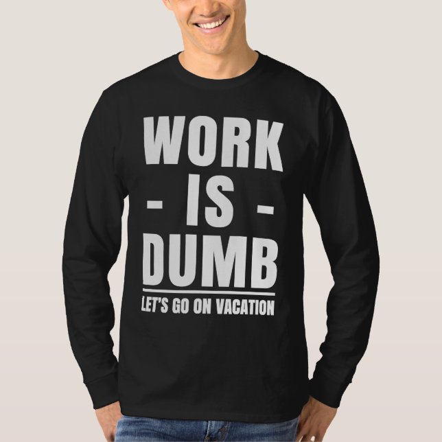 Camiseta Work is Dumb  Vacation (Anverso)