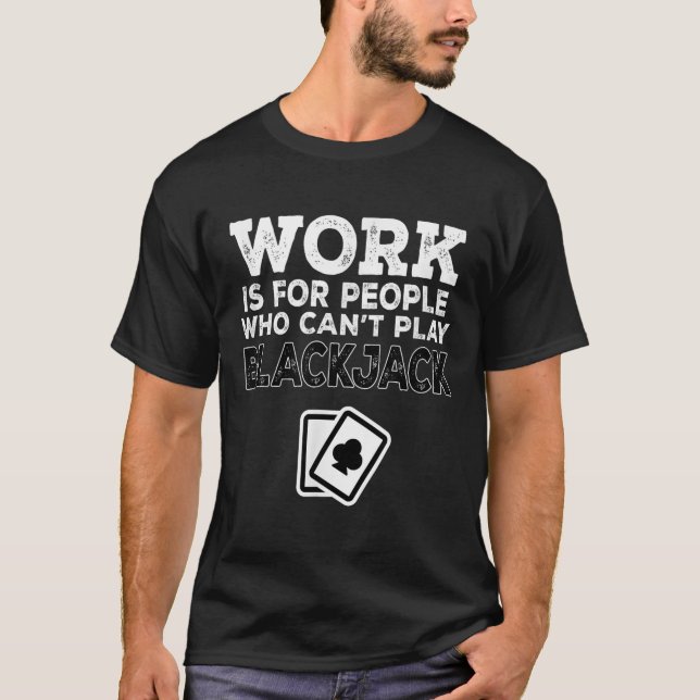 Camiseta Work Is For People Who Can't Play Blackjack  (Anverso)