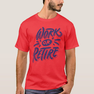 Camiseta Work or retire quote funny