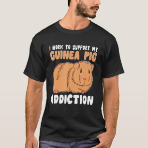 Camiseta Work To Support My Guinea Pig Addiction Men Woman