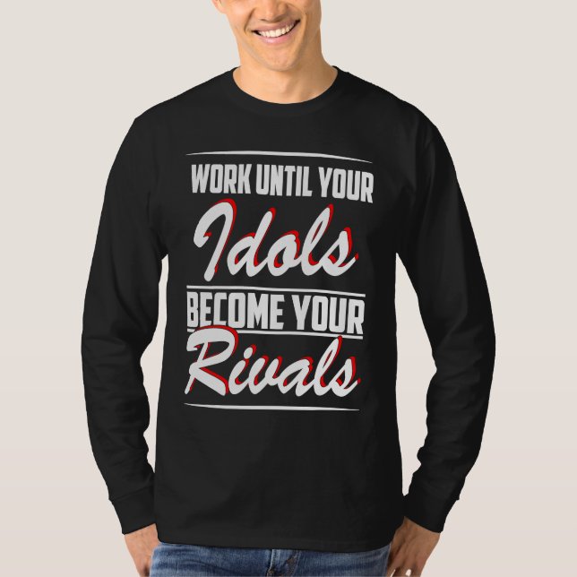 Camiseta Work until your idols become your rivals (Anverso)