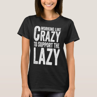 Camiseta Working like Crazy To Support The Lazy