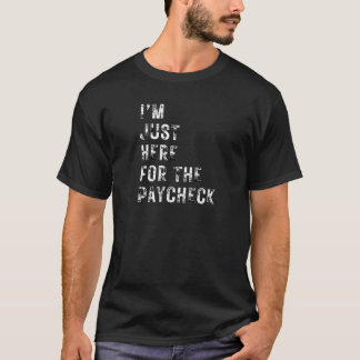 Camiseta Workplace humor - I'm just here for the paycheck