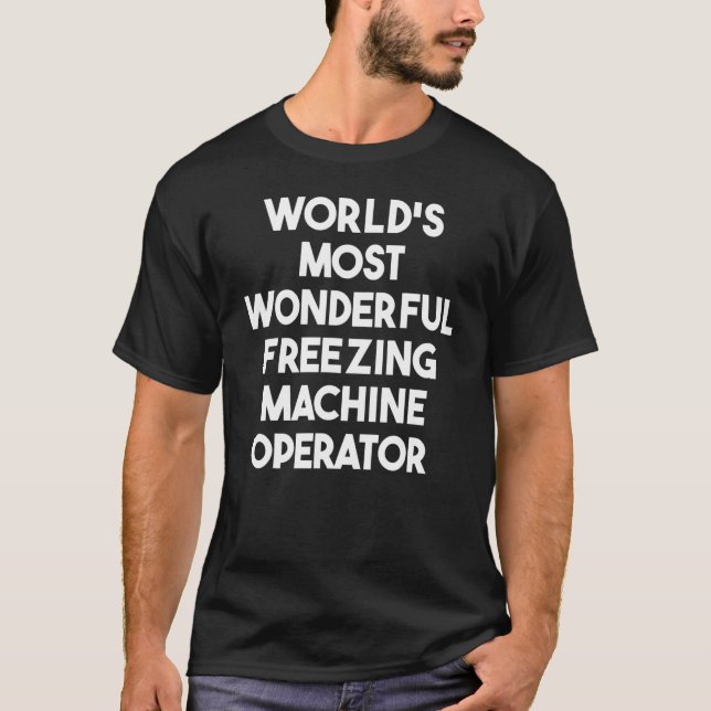 Camiseta World's Most Wonderful Freezing Machine Operator (Anverso)