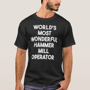 Camiseta World's Most Wonderful Hammer Mill Operator