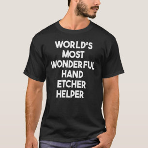 Camiseta World's Most Wonderful Hand Etcher Helper
