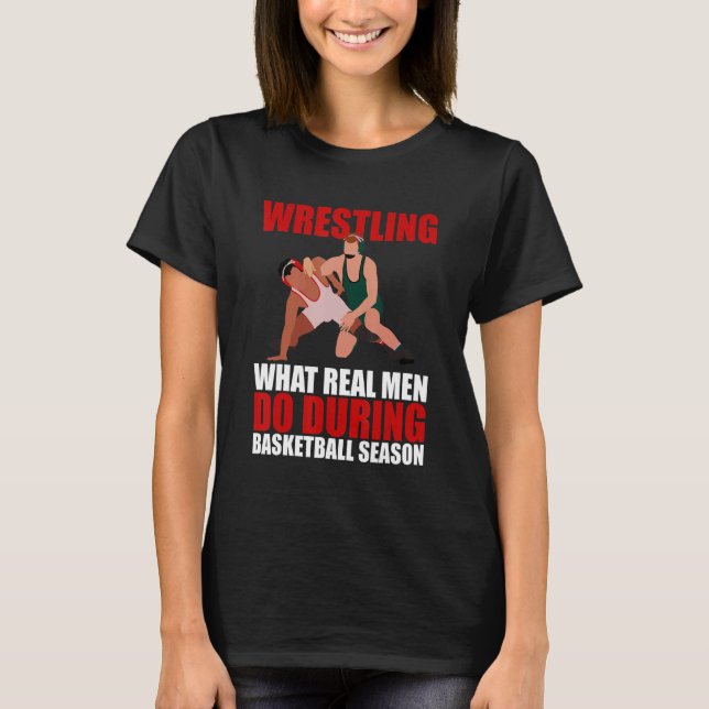 Camiseta Wrestling What Real Men Do During Basketball Seaso (Anverso)