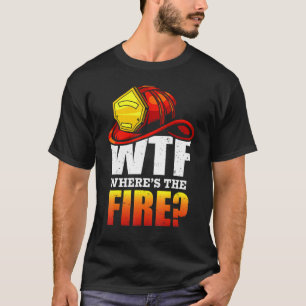 Camiseta Wtf ¿Dónde está el bombero diciendo?