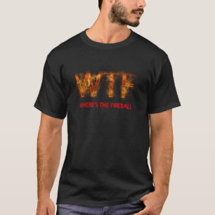 Camiseta WTF dónde está la bola de fuego