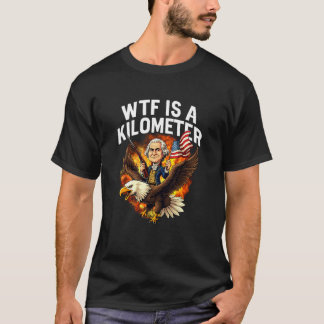 Camiseta WTF Is A Kilometer Funny 4th Of July George Washin