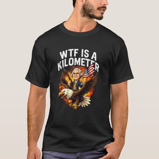 Camiseta WTF Is A Kilometer Funny 4th Of July George Washin (Anverso)