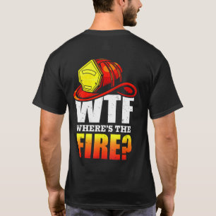 Camiseta Wtf Wheres The Fire Firefighter Tee