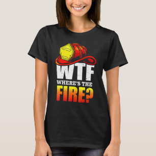 Camiseta Wtf Wheres The Fire Firefighter Tee