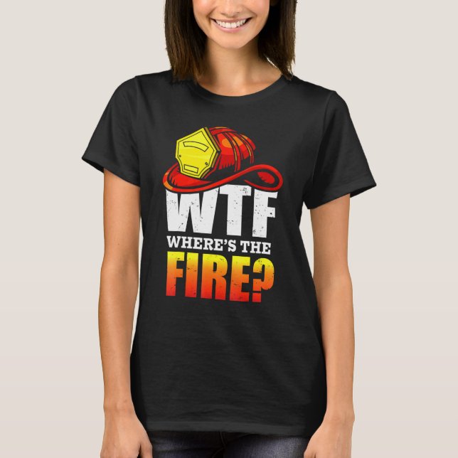 Camiseta Wtf Wheres The Fire Firefighter Tee (Anverso)