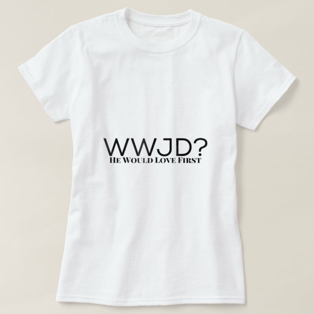 Camiseta WWJD ¿Qué Haría Jesús? Lo Amaría Primero Por M (Diseño del anverso)