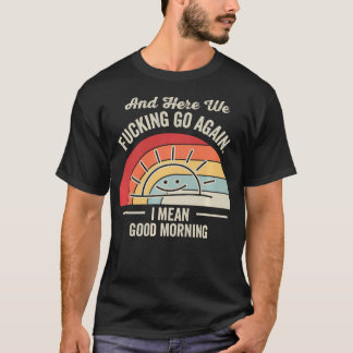 Camiseta Y aquí vamos de nuevo, quiero decir, buenos días d